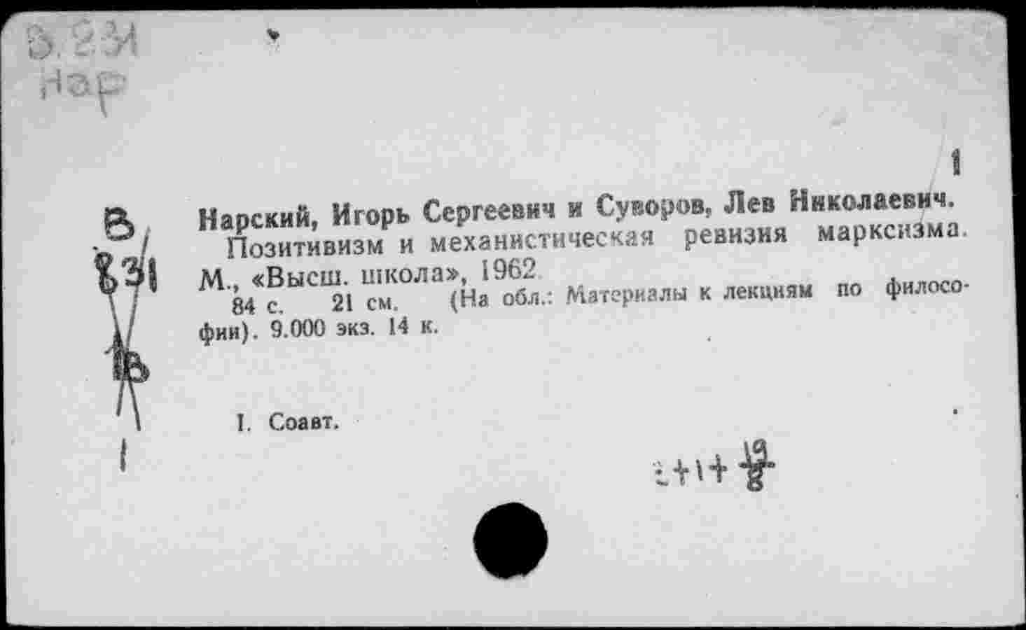 ﻿Папский, Игорь Сергеевич и Суворов, Лев Николаевич.
Позитивизм и механистическая ревизия марксизма.
фин). 9.000 экз. 14 К.
I. Соавт.